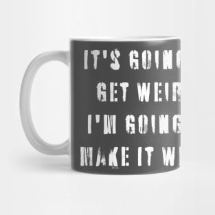 It's Going To Get Weird, I'm Going To Make It Weird Mug